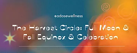 The Harvest Circle: Full Moon & Fall Equinox Celebration