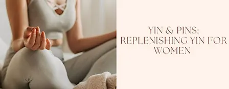Yin & Pins: Replenishing Yin for Women