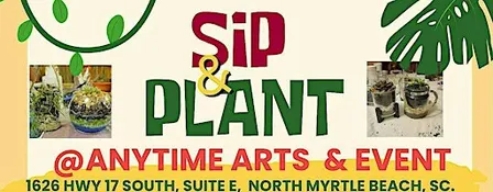 Sip & Plant -Terrarium Workshop @ Anytime Arts & Events, Myrtle Beach , SC