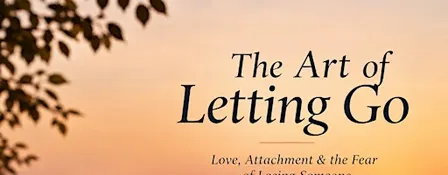The Yoga of Letting Go - Love, Attachment & the Fear of Losing Someone