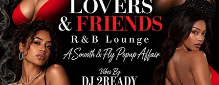 LOVERS AND FRIENDS R&B LOUNGE  - A SMOOTH & FLY POPUP AFFAIR