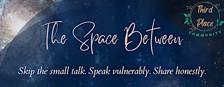 The Space Between: A Community for Connection, Reflection & Self-Expression
