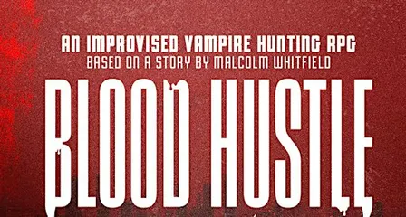 Blood Hustle: An Improvised Vampire Hunting RPG SPOOKTACULAR