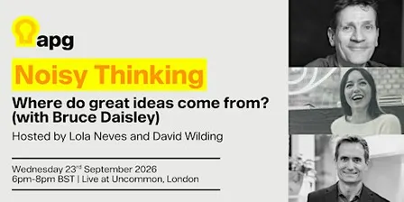 APG Noisy Thinking: Where do great ideas come from? (with Bruce Daisley)