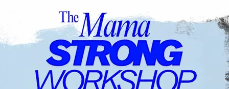 The Mama Strong Workshop