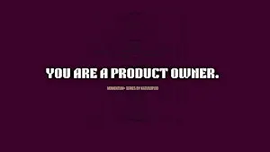 You're a Product Owner. Now What? Product Owner 101 for Absolute Beginners