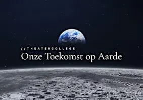 Theatercollege 'ONZE TOEKOMST OP AARDE'