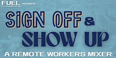 SIGN OFF and SHOW UP: A Remote Workers Mixer
