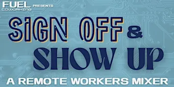 SIGN OFF and SHOW UP: A Remote Workers Mixer