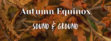 Autumn Equinox Sound & Ground Afternoon