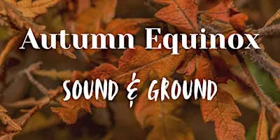Autumn Equinox Sound & Ground Afternoon