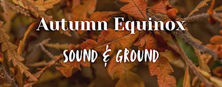 Autumn Equinox Sound & Ground Afternoon
