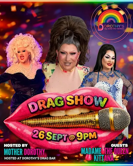 Dorothys DragShow 26 Sept @9m With DorothyMale, MadameTheQueen & Kittana