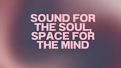 Sound for the Soul, Space for the Mind