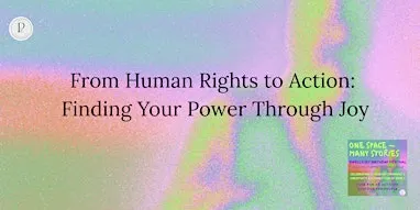 From Human Rights to Action: Finding Your Power Through Joy