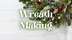 Wreath Making (7pm - 10pm)