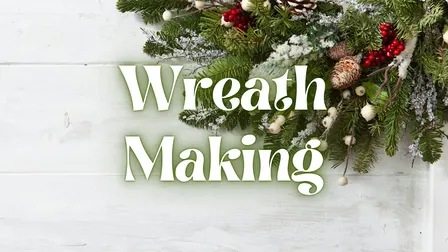 Wreath Making (7pm - 10pm)