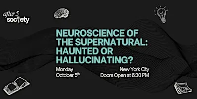 After5NewYork - Neuroscience of the Supernatural: Haunted or Hallucinating?