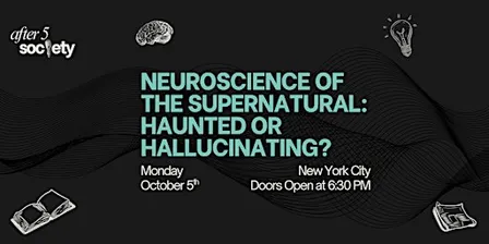 After5NewYork - Neuroscience of the Supernatural: Haunted or Hallucinating?