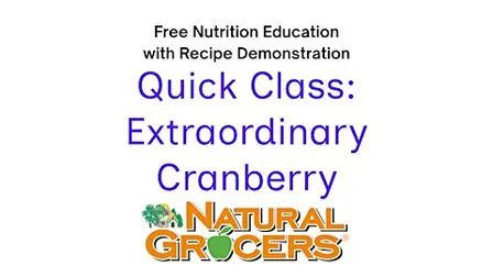 Natural Grocers Presents : Quick Class : Extraordinary Cranberry