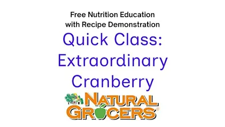Natural Grocers Presents : Quick Class : Extraordinary Cranberry
