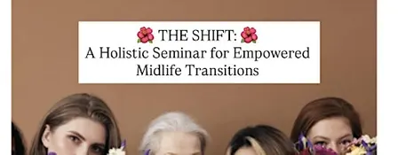 The Shift: A Holistic Seminar for Empowered Midlife Transitions