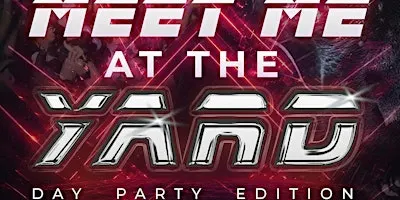 MEET ME AT THE YARD *Day Party Edition