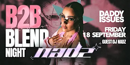 FRI 18 SEP - B2B Blend Night ft. NADZ @ DADDY ISSUES NIGHTCLUB