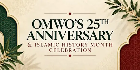OMWO’s 25th Anniversary & Islamic History Month Celebration
