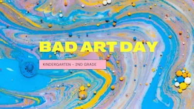 Bad Art [Kindergarten - 2nd Grade]