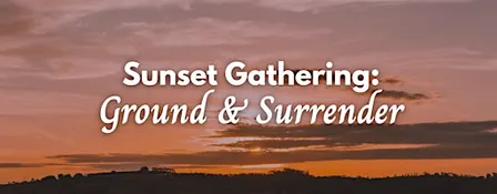 Sunset Gathering: Ground & Surrender