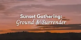 Sunset Gathering: Ground & Surrender