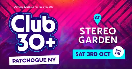 Club 30+ : PATCHOGUE NY (Stereo Garden)