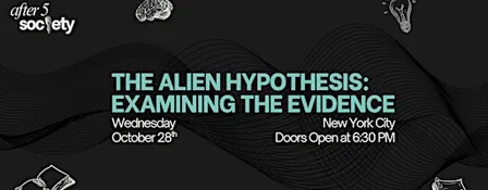 After5NewYork - The Alien Hypothesis: Examining The Evidence