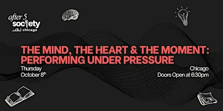 After5Chicago - The Mind, The Heart & The Moment: Performing Under Pressure
