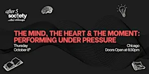 After5Chicago - The Mind, The Heart & The Moment: Performing Under Pressure