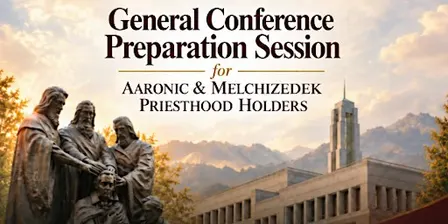 General Conference Preparation Session for Aaronic & Melchizedek Priesthood Holders