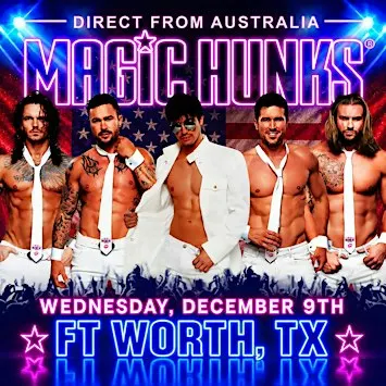 AUSTRALIA'S MAGIC HUNKS -TAKEOVER FORT WORTH,TX!