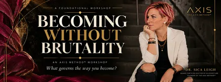 Becoming Without Brutality: An AXIS Method Workshop