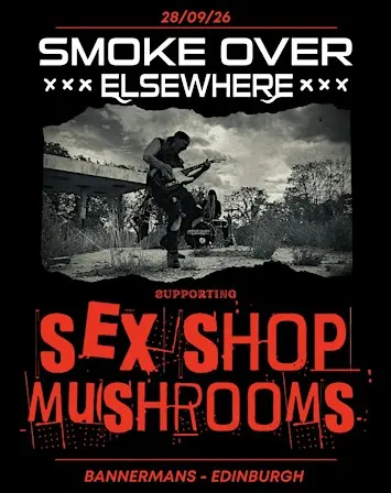 SEX SHOP MUSHROOMS + SMOKE OVER ELSEWHERE @ BANNERMANS / EDINBURGH