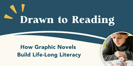Drawn to Reading: How Graphic Novels Build Life-Long Literacy