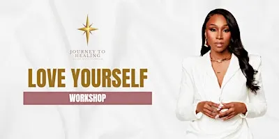 Journey To Healing Workshop: Love Yourself