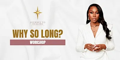 Journey To Healing Workshop: Why so long?