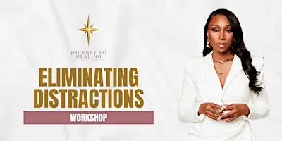 Journey To Healing Workshop: Eliminating Distractions