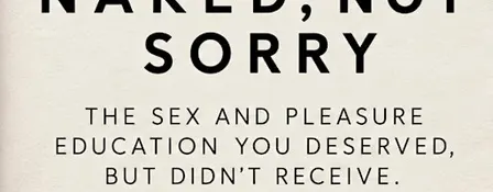 NAKED, NOT SORRY: A Pleasure Education Book Launch