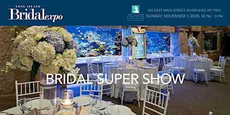Long Island Bridal Expo, Atlantis Super Show, Sunday, Nov 1, 2026