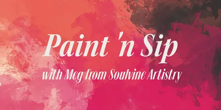 Paint 'n Sip with Meg from Soulvine Artistry