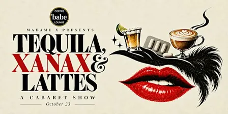 Tequila, Xanax and Lattes: A Cabaret Show