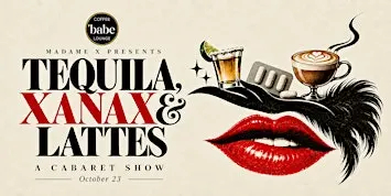 Tequila, Xanax and Lattes: A Cabaret Show