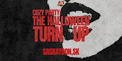 COZY: THE HALLOWEEN TURN UP *SASKATOON*